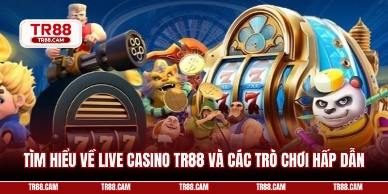 Tìm hiểu về live casino TR88 và các trò chơi hấp dẫn