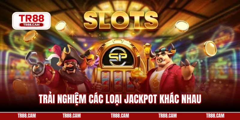 Trải nghiệm các loại jackpot khác nhau